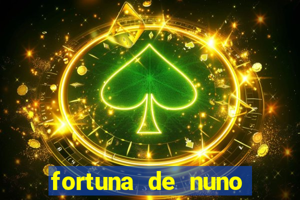 fortuna de nuno leal maia